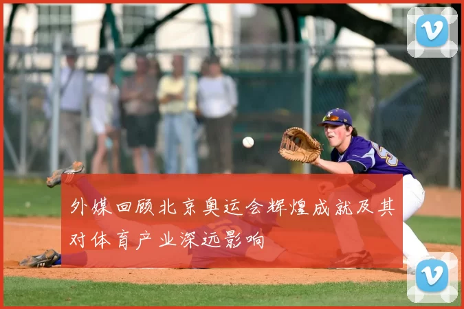 外媒回顾北京奥运会辉煌成就及其对体育产业深远影响