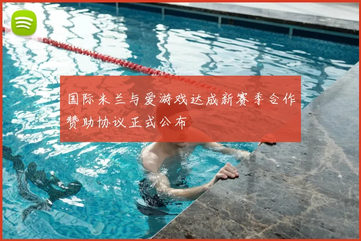 国际米兰与爱游戏达成新赛季合作赞助协议正式公布