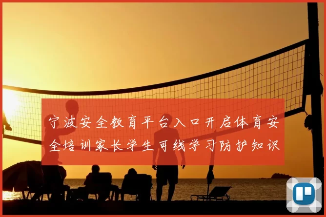 宁波安全教育平台入口开启体育安全培训家长学生可线学习防护知识