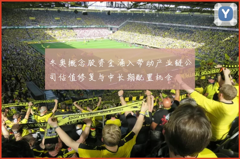 冬奥概念股资金涌入带动产业链公司估值修复与中长期配置机会