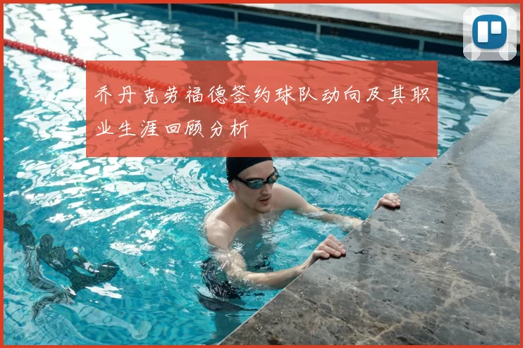 乔丹克劳福德签约球队动向及其职业生涯回顾分析