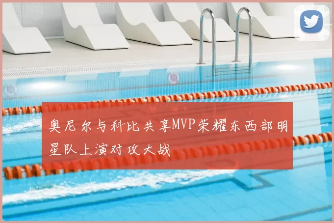 奥尼尔与科比共享MVP荣耀东西部明星队上演对攻大战