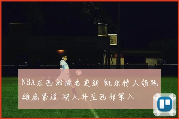 NBA东西部排名更新 凯尔特人领跑雄鹿紧追 湖人升至西部第八